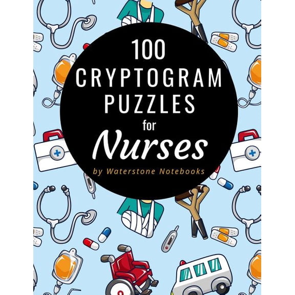 100 Cryptogram Puzzles for Nurses: Motivational, Inspirational, and Funny Sayings and Quotes That Will Resonate with Nur, (Paperback)