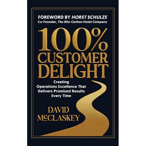 100% Customer Delight: Creating Operations Excellence That Delivers Promised Results Every Time, (Hardcover)