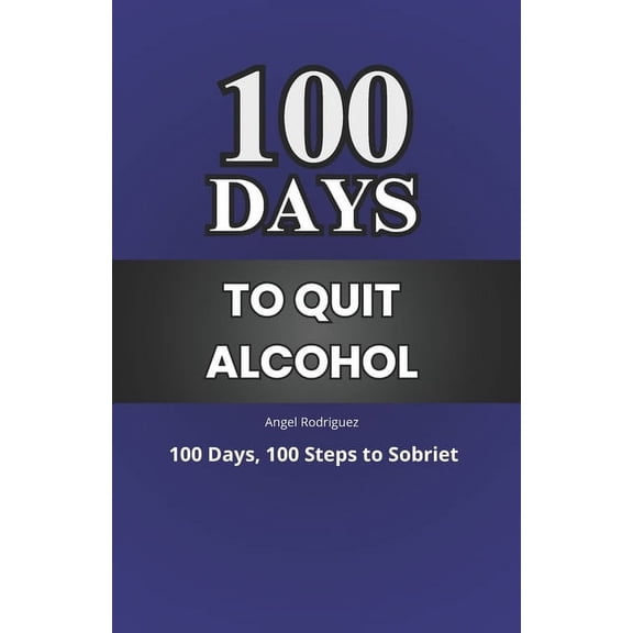 100 Day to Quit Alcohol: 100 Days, 100 Steps to Sobriet, (Paperback)