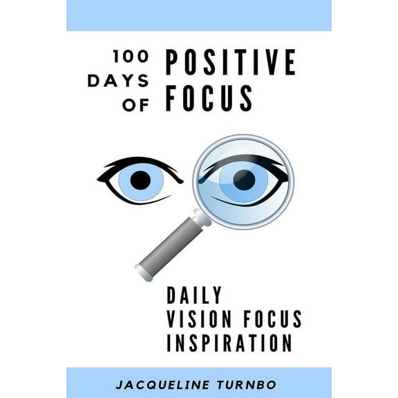 100 Days of Positive Focus: Daily Vision Focus Inspiration Paperback 1081650443 9781081650445 Jacqueline Turnbo