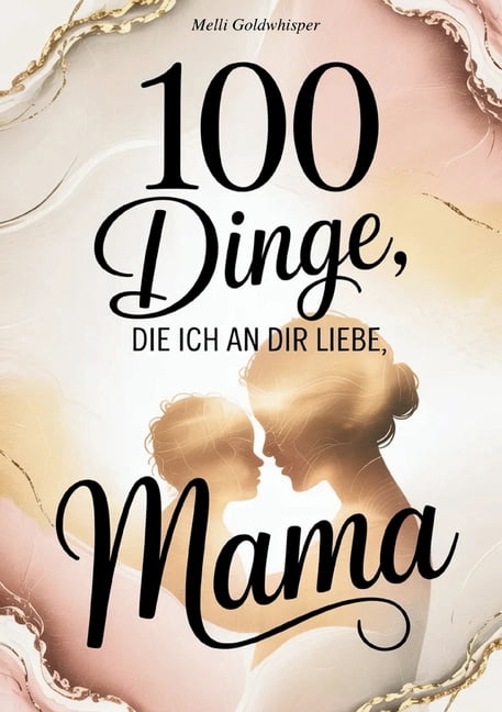 100 Dinge, die ich an dir liebe Mama: Das AusfÃ¼llbuch als Geschenk zum Muttertag, Geburtstag, Weihnachten oder einfach s, (Paperback)