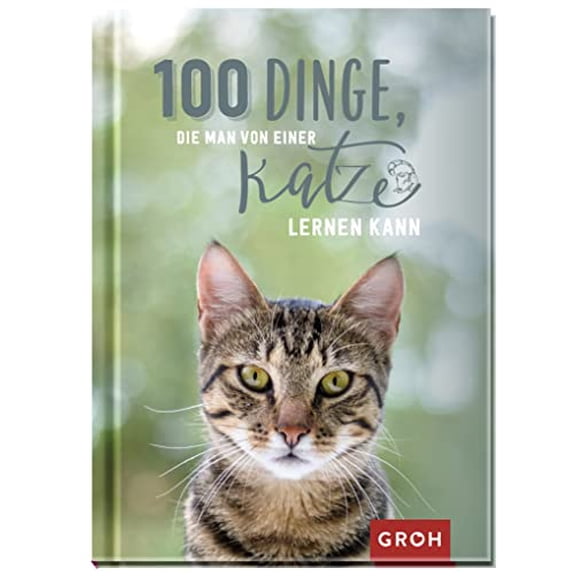 100 Dinge, die man von einer Katze lernen kann (Geschenke fr Tierlieb Groh Verlag (Hardcover)