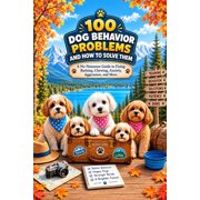 100 100 Dog Behavior Problems and How to Solve Them A No-Nonsense Guide to Fixing Barking, Chewing, Anxiety, Aggression, an, Paperback