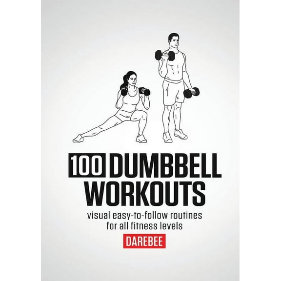 100 Dumbbell Workouts: 100 Dumbbell Workouts To Help You Get Stronger, Move Better And Feel Younger, (Paperback)