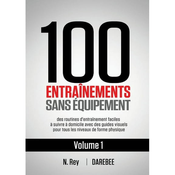 100 Entranements Sans quipement Vol. 1: des routines d'entranement faciles suivre domicile avec des guides v, (Paperback)
