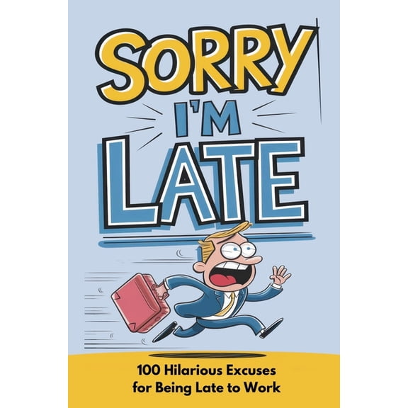 100 Excuses Sorry I'm Late: 100 Hilarious Excuses for Being Late to Work, (Paperback)
