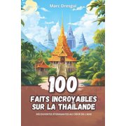 100 Faits Incroyables sur la Tha lande D couvertes  tonnantes au Coeur de l'Asie Paperback