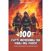 100 Fatti Incredibili sui Vigili del Fuoco Scoperte Sorprendenti di un Mestiere Eroico Paperback