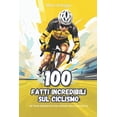thumbnail image 1 of 100 Fatti Incredibili sul Ciclismo: Un Tour Mozzafiato nel Mondo della Bicicletta (Paperback), 1 of 1
