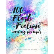 100 Flash Fiction Writing Prompts A workbook for writers and authors of micro-fiction Paperback