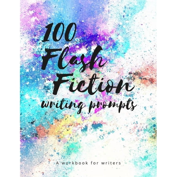 100 Flash Fiction Writing Prompts: A workbook for writers and authors of micro-fiction (Paperback)