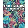 thumbnail image 1 of 100 Fleurs Livre De Coloriage Adulte: Livre de coloriage de relaxation pour adultes 100 Motif floral inspirant uniquement de belles fleurs Livre de coloriage pour la relaxation des adultes (Paperback), 1 of 1