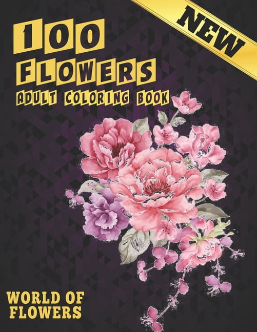 100 Flowers Adult Coloring Book. World Of Flowers : Adult Relaxation Coloring Book 100 Inspirational Floral Pattern Only Beautiful Flowers Coloring Book For Adults Relaxation (Paperback)