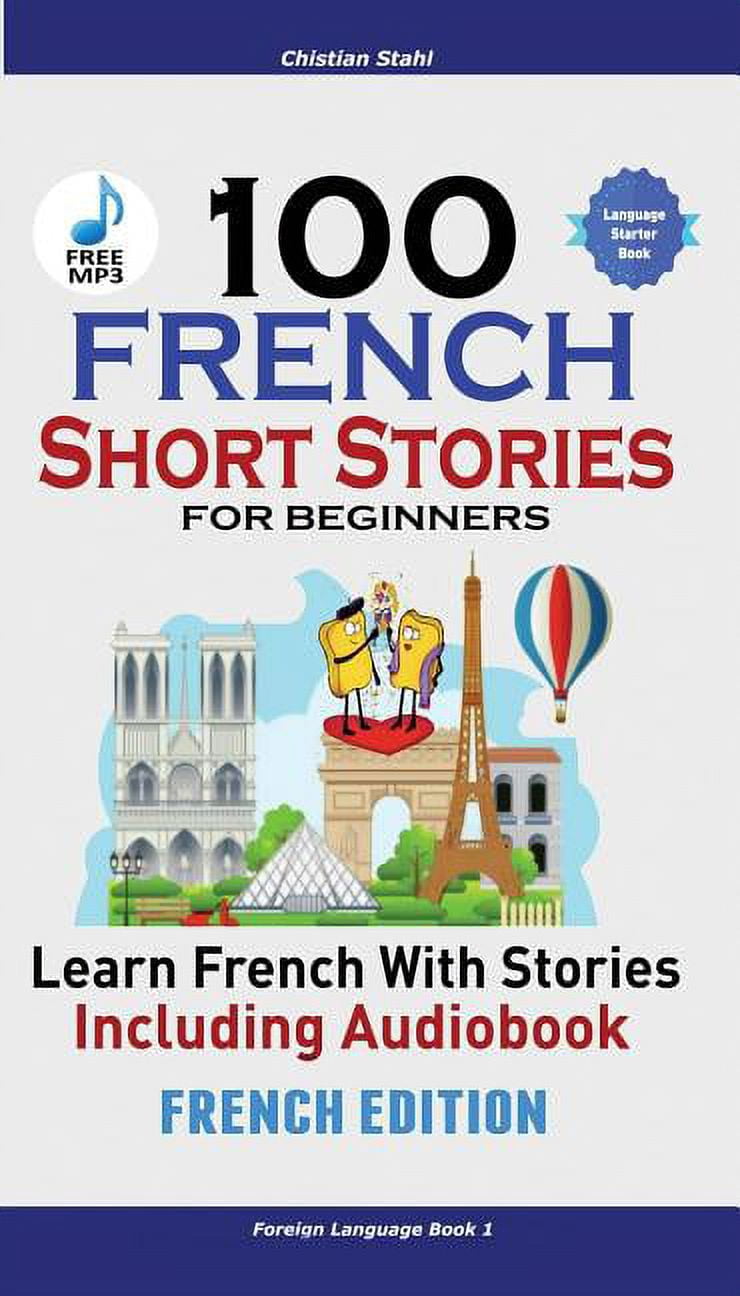 CHRISTIAN STAHL 100 French Short Stories for Beginners Learn French with Stories Including Audiobook: (Easy French Edition Foreign Language Bilingual Book 1) (Paperback)