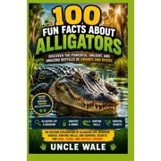 100 Fun Facts About Alligators Discover the Powerful, Ancient, and Amazing Reptiles of Swamps and Rivers An Exciting E, Paperback