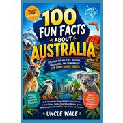 100 Fun Facts About Australia Discover the Wildlife, History, Landmarks, and Wonders of the Land Down Under An Excitin, Paperback
