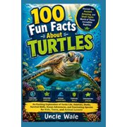 100 Fun Facts About Turtles Discover the Ancient, Amazing, and Shell-Tastic World of These Incredible Reptiles An Exci, Paperback