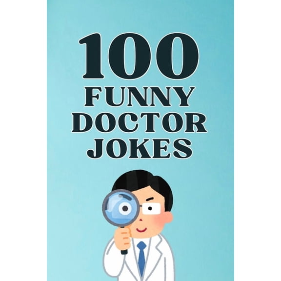 Clean & Funny Joke Books 100 Funny Doctor Jokes: The Hilarious Joke Book for Doctors, Nurses, and Medical Professionals, (Paperback)
