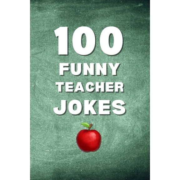 Clean & Funny Joke Books 100 Funny Teacher Jokes: A Clean and Hilarious Gift Book for Teachers, Educators, and School Staff, (Paperback)