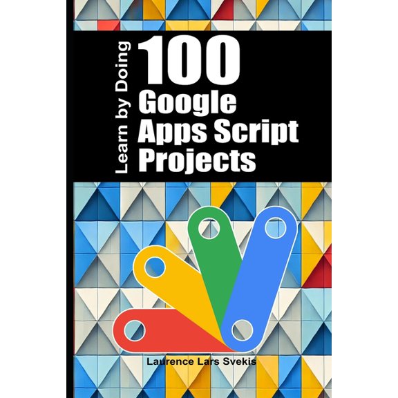 100 Google Apps Script Projects: Learn by Doing, (Paperback)