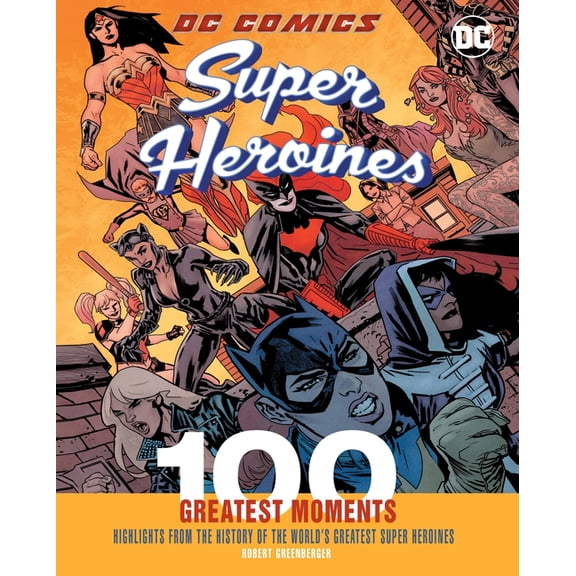 100 Greatest Moments of DC Comics: DC Comics Super Heroines: 100 Greatest Moments : Highlights from the History of the World's Greatest Super Heroinesvolume 4 (Series #4) (Hardcover)