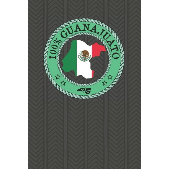100% Guanajuato: Show your pride for Guanajuato Mexico! Leon Celaya Irapuato San Miguel de Allende (Paperback)