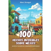 100 Hechos Incre bles sobre M xico Secretos e Historias del Coraz n de Estados Unidos Paperback