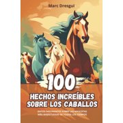 100 Hechos Incre bles sobre los Caballos Datos Fascinantes sobre las Mascotas m s Majestuosas de Todos los Tiempos Paperback