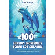 100 Hechos Incre bles sobre los Delfines Datos Fascinantes sobre los Animales m s Inteligentes de todos los Tiempos Paperback