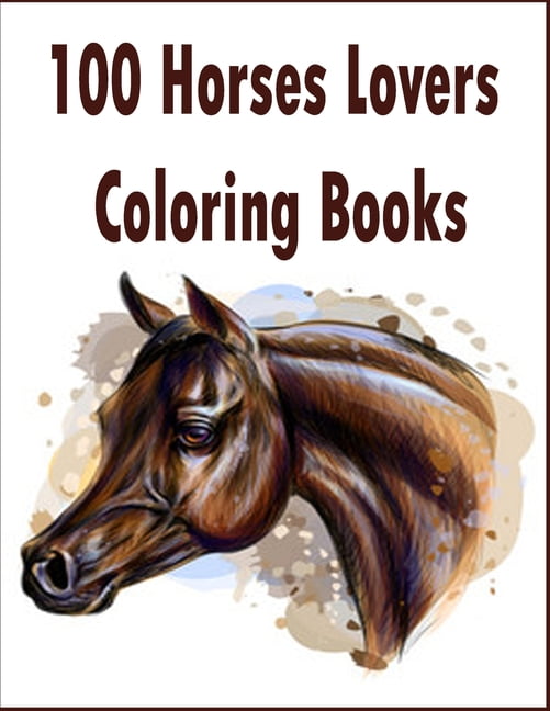 100 Horses Lovers Coloring Books: An Adult Coloring Book with 100 ...