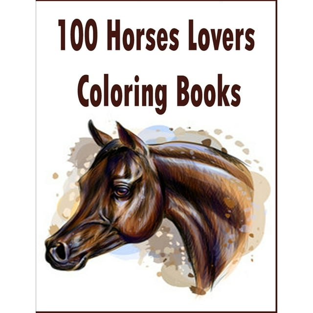 100 Horses Lovers Coloring Books: An Adult Coloring Book with 100 ...