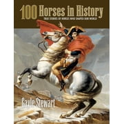 100 Horses in History True Stories of Horses Who Shaped Our World, Paperback