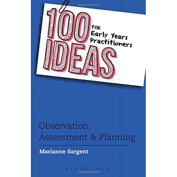 100 Ideas For Early Years Practitioners: Observation, Assessment & Planning