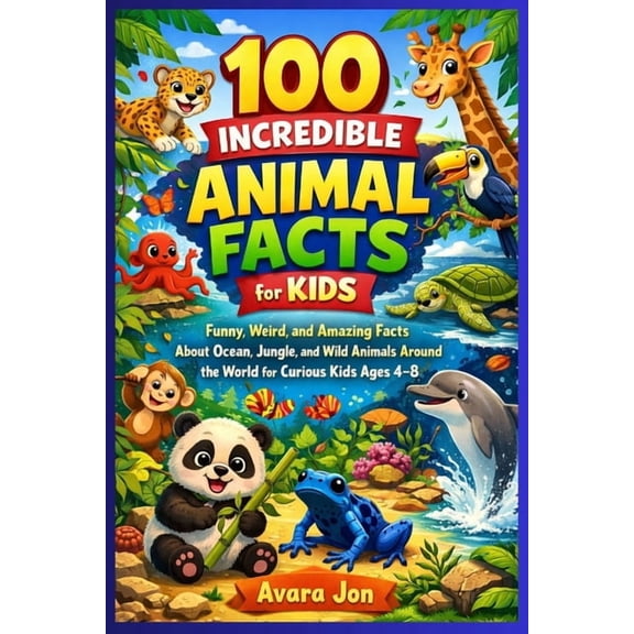 100 Incredible Animal Facts for Kids: Funny, Weird, and Amazing Facts About Ocean, Jungle, and Wild Animals Around the W, (Paperback)