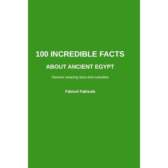 100 Incredible Things You Didn't Know, 1 100 Incredible Facts about Ancient Egypt: Discover Amazing, Surprising, and Mind-Blowing Wonders, Book 18, (Paperback)