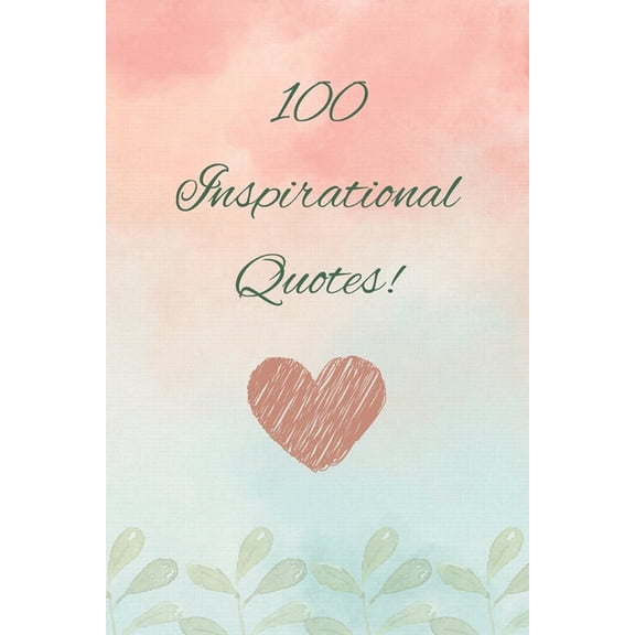100 Inspirational Quotes: A list of motivational quotes that you need to keep you going (Paperback)
