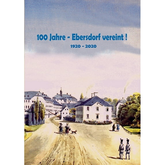 100 Jahre - Ebersdorf vereint!: 1920 - 2020, (Paperback)