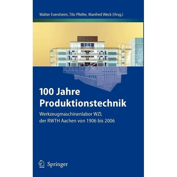 100 Jahre Produktionstechnik: Werkzeugmaschinenlabor Wzl Der Rwth Aachen Von 1906 Bis 2006, (Hardcover)