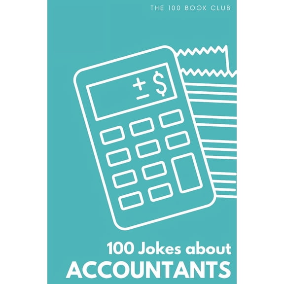 100 Jokes about Everything! Gift for Accountants: 100 Jokes about Accountants - Funny Present for the Accountant in Your Life!, Book 6, (Paperback)