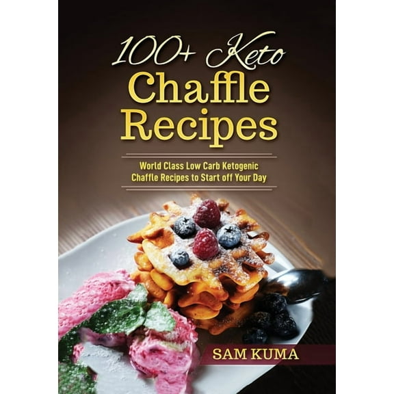 100+ Keto Chaffle Recipes: World Class Low Carb Ketogenic Diet Recipes to Start off Your Day, (Paperback)