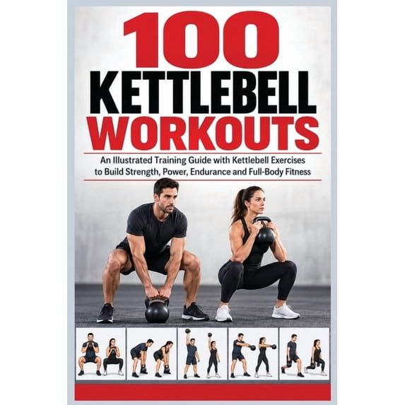 100 Kettlebell Workouts Book: An Illustrated Training Guide with