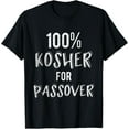 100 Kosher for Passover Funny Passover Pesach T Shirt