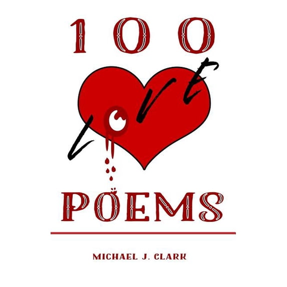 100 Love Poems Paperback 1792039743 9781792039744 Michael J. Clark