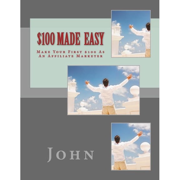 $100 Made Easy : Make Your First $100 As An Affiliate Marketer (Paperback)