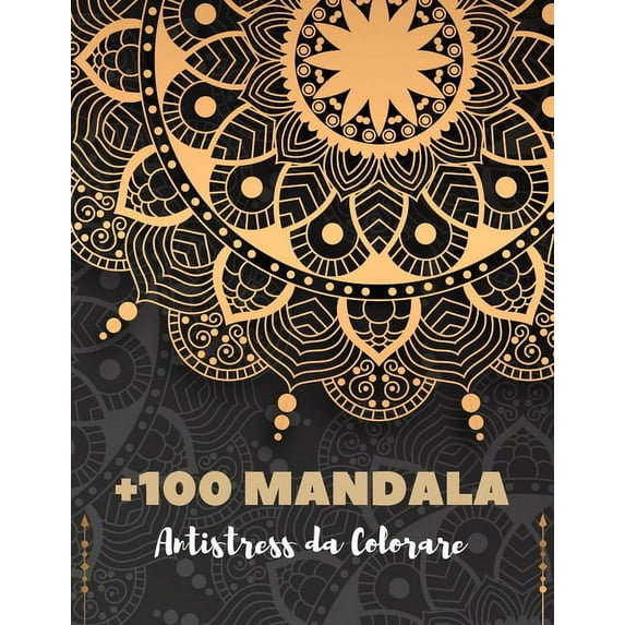 +100 Mandala Antistress da Colorare: Mandala libri da colorare per adulti; Mandala antistress da colorare per adulti Oltre 100 pagine da colorare per