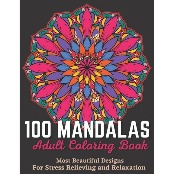 100 Mandalas Adult Coloring Book - Most Beautiful Designs For Stress Relieving And Relaxation.: An Effective And Fun-Filled Way To Relax And Reduce Stress. (Paperback)