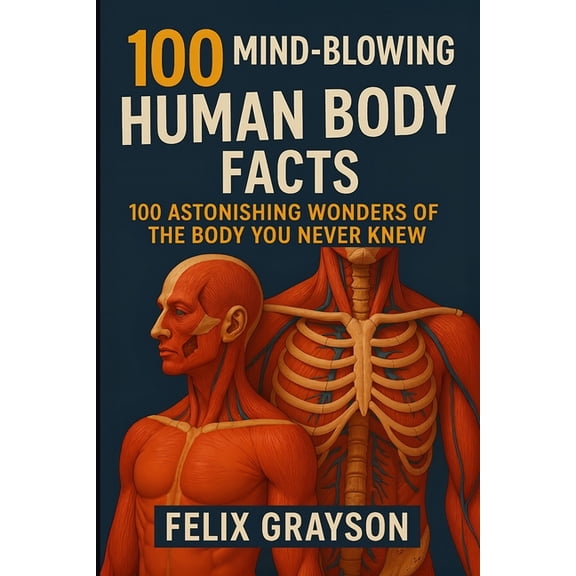 100 Mind-Blowing Human Body Facts: 100 Astonishing Wonders of the Body You Never Knew, (Paperback)