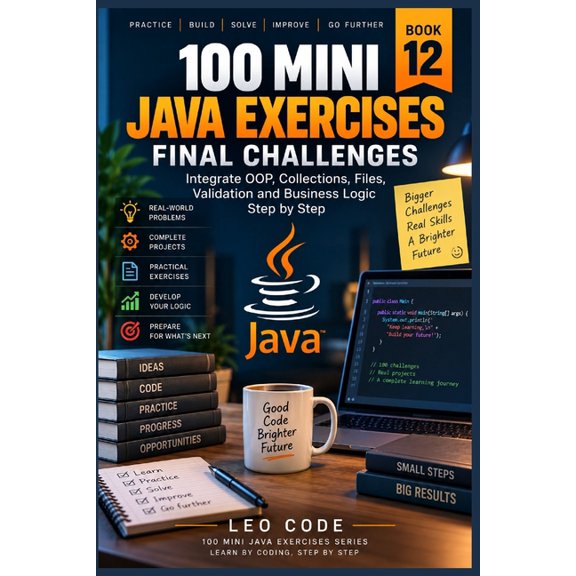 100 Mini Java Exercises: Final Challenges -BOOK 12: Integrate OOP, Collections, Files, Validation, and Business Logic St, (Paperback)