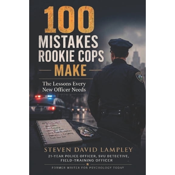 100 Mistakes Rookie Cops Make: The Lessons Every New Officer Needs, (Paperback)