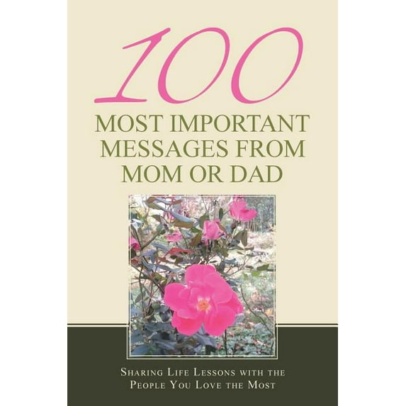 100 Most Important Messages from Mom or Dad: Sharing Life Lessons with the People You Love the Most (Paperback)